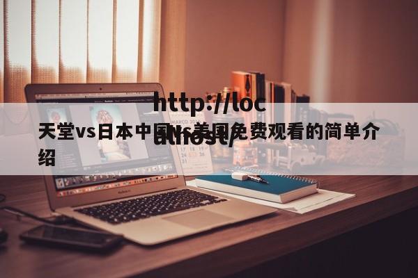 天堂vs日本中国vs美国免费观看的简单介绍