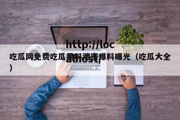 吃瓜网免费吃瓜黑料泄密爆料曝光（吃瓜大全）
