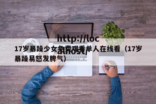 17岁暴躁少女免费观看单人在线看（17岁暴躁易怒发脾气）
