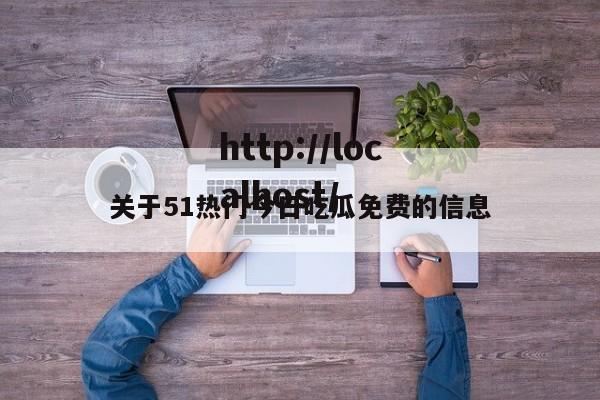 关于51热门今日吃瓜免费的信息