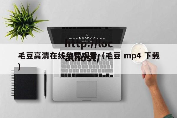 毛豆高清在线免费观看（毛豆 mp4 下载）